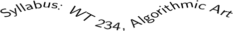 \begin{figure}\begin{center}\sf {\color{white}\setlength\fboxsep{0pt}\framebox{\...
...e Syllabus: WT 234, Algorithmic Art}
\end{pspicture}}}}
\end{center}\end{figure}